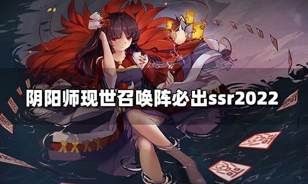 阴阳师现世召唤阵必出ssr2022 阴阳师SSR式神专用召唤阵2022